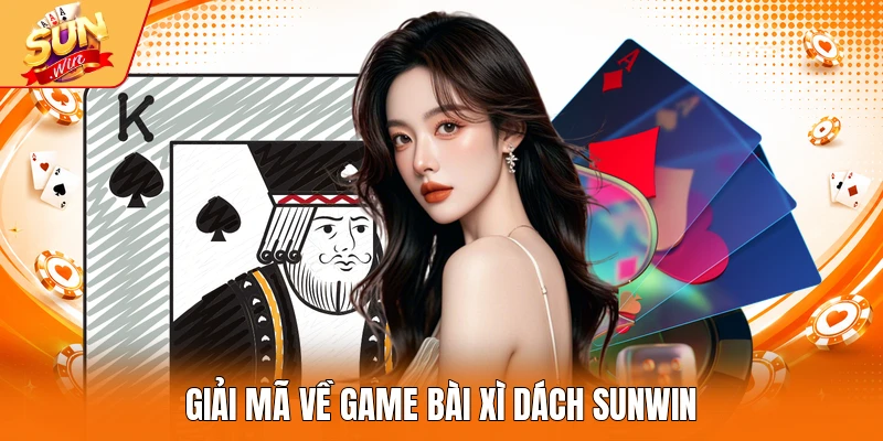 Giải mã về game bài Xì dách Sunwin