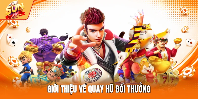 Giới thiệu về quay hũ đổi thưởng