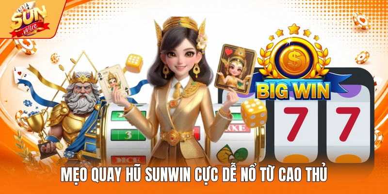 Mẹo quay hũ Sunwin cực dễ nổ từ cao thủ