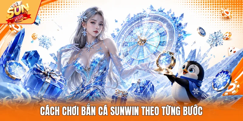 Cách chơi bắn cá Sunwin theo từng bước