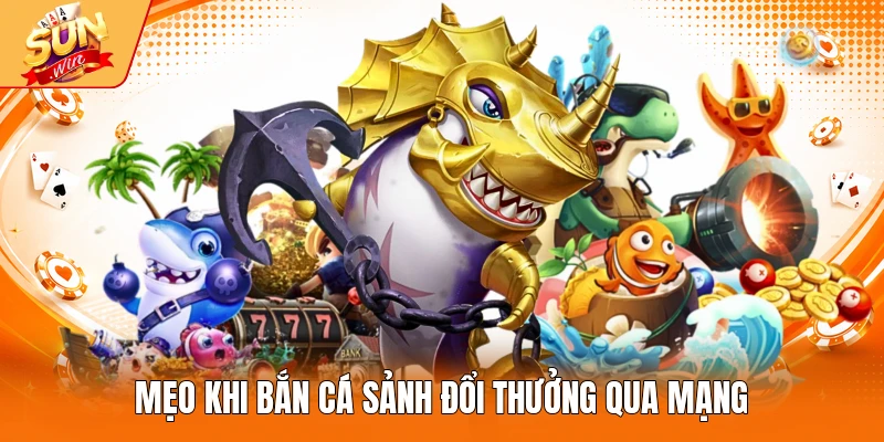Mẹo khi bắn cá sảnh đổi thưởng qua mạng