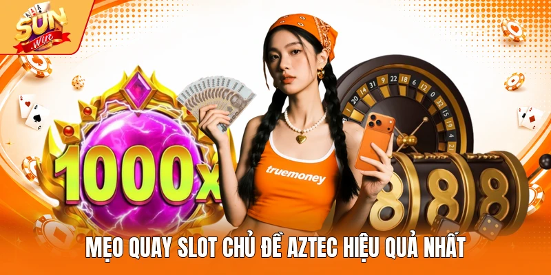 Mẹo quay slot chủ đề Aztec hiệu quả nhất