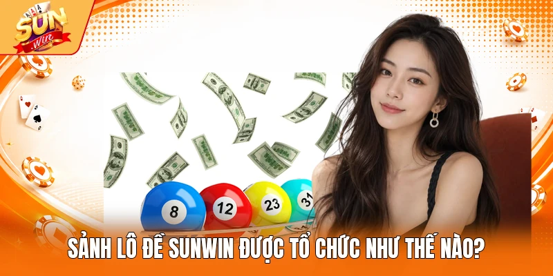 Sảnh lô đề Sunwin được tổ chức như thế nào?