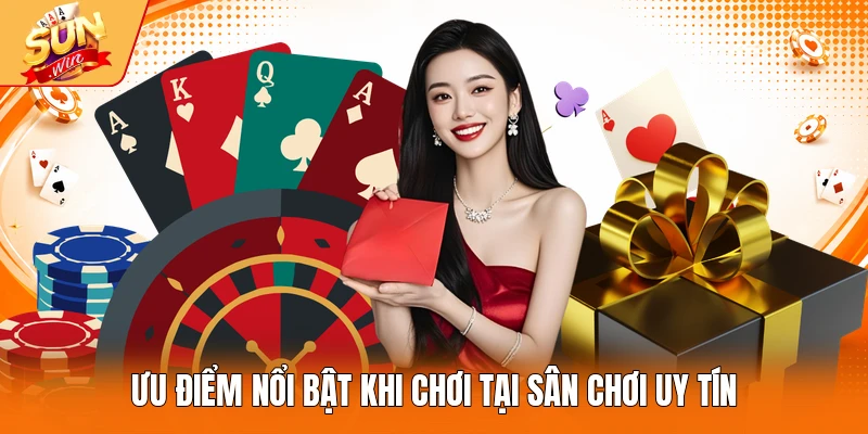 Ưu điểm nổi bật khi chơi tại sân chơi uy tín